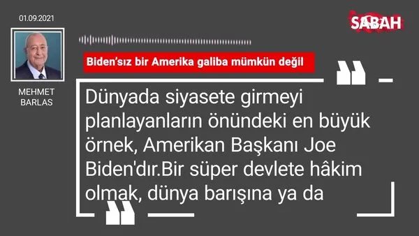Mehmet Barlas | Biden’sız bir Amerika galiba mümkün değil