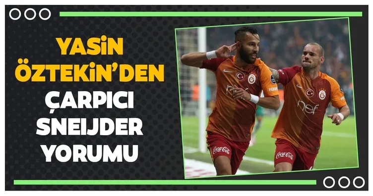 Yasin Öztekin’den çarpıcı Wesley Sneijder yorumu