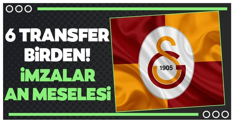Galatasaray 6 isim için harekete geçti! İmzalar an meselesi