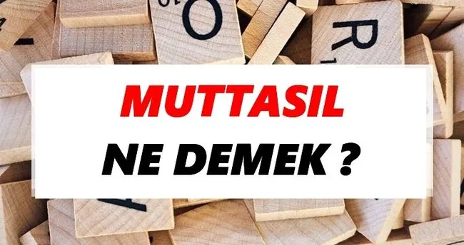Muttasıl Ne Demek? TDK’ya Göre Muttasıl Sözlük Anlamı Nedir?