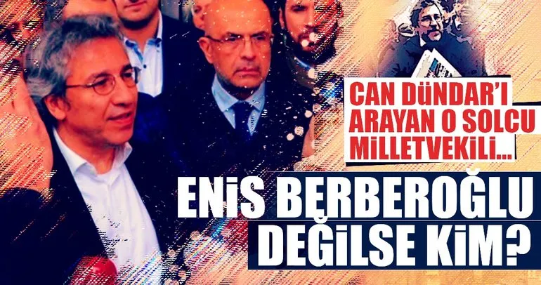 Can Dündar’ı arayan o solcu milletvekili… Enis Berberoğlu değilse kim?