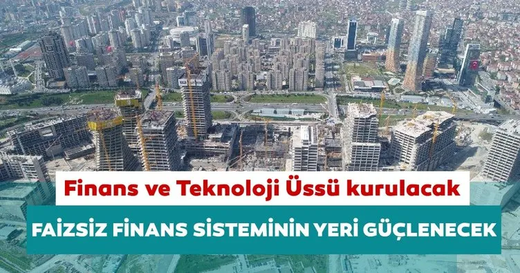 İstanbul Finans ve Teknoloji Üssü kurulacak: Faizsiz finans sisteminin yeri güçlenecek