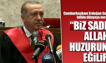 Cumhurbaşkanı Erdoğan: Biz yalnızca Allah’ın huzurunda eğiliriz