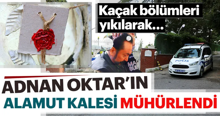 Son dakika: Adnan Oktar’ın Alamut kalesi mühürlendi!