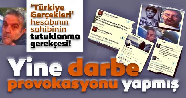 Türkiye Gerçekleri hesabının sahibinin tutuklanma gerekçesi! Yine darbe provokasyonu yapmış