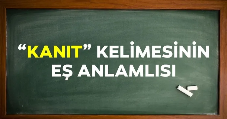 Kanıt Eş Anlamlısı Nedir? Kanıt Kelimesinin Eş Anlamlısı Olan Sözcük ve Cümle İçinde Kullanımı