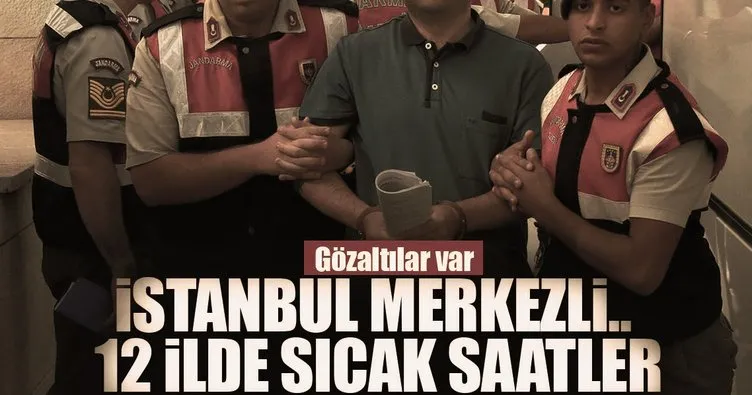 Son Dakika: İstanbul merkezli 4 ilde FETÖ operasyonu: 12 gözaltı