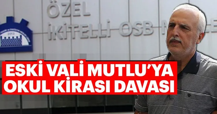 Eski vali Mutlu’ya okul kirası davası