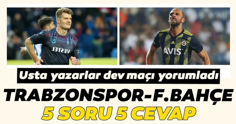 Trabzonspor Fenerbahçe maçına doğru 5 soru 5 cevap