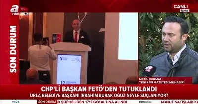 CHP’li Urla Belediye Başkanı Burak Oğuz tutuklandı! ’Üst düzey’ FETÖ’cülerle görüşmüş!