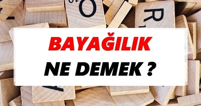 Bayağılık Ne Demek? TDK’ya Göre Bayağılık Sözlük Anlamı Nedir?