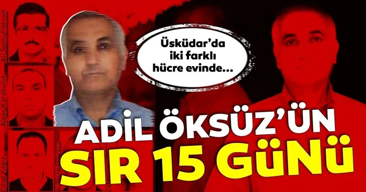 Adil Öksüz’ün sır 15 günü