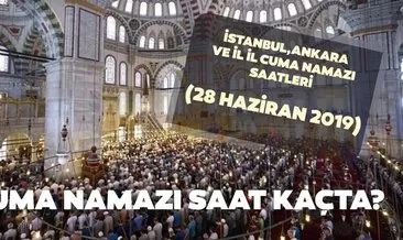 Cuma namazı bugün saat kaçta kılınacak? 28 Haziran Diyanet İstanbul, Ankara ve il il cuma namazı vakitleri burada!