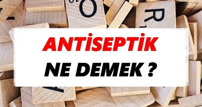 Antiseptik Ne Demek? TDK’ya Göre Antiseptik Sözlük Anlamı Nedir?