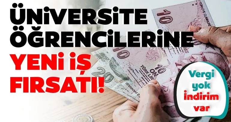 SON DAKİKA: Üniversite öğrencilerine yeni iş fırsatı: Vergi yok indirim var!