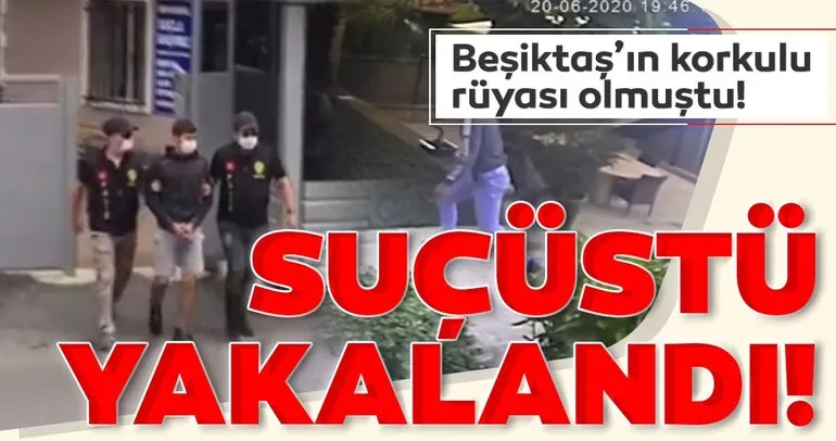 Beşiktaş’ın korkulu rüyası tutuklandı