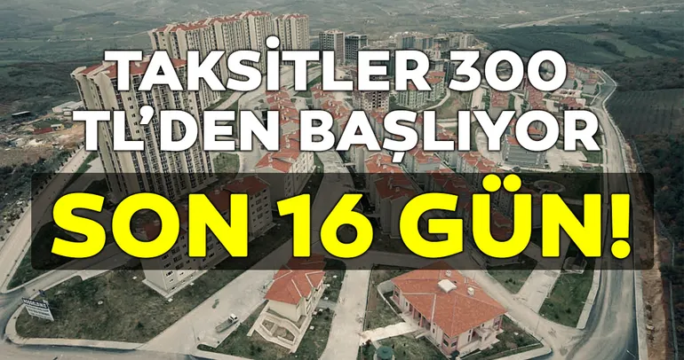 Son 16 gün! Taksitler 300 TL’den başlıyor