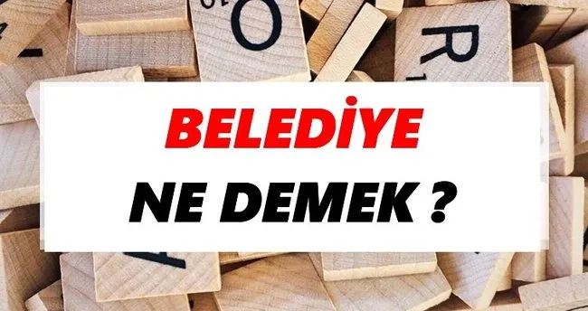 Belediye Ne Demek? TDK’ya Göre Belediye Sözlük Anlamı Nedir?