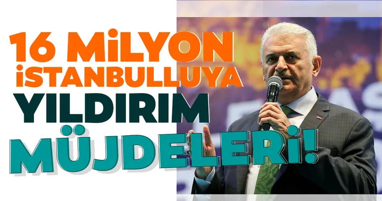 16 milyon İstanbulluya Yıldırım müjdesi
