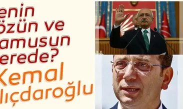 Senin sözün ve namusun nerede Kemal Kılıçdaroğlu