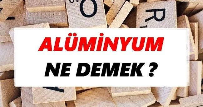 Alüminyum Ne Demek? TDK’ya Göre Alüminyum Sözlük Anlamı Nedir?