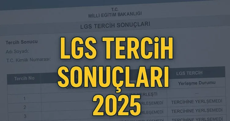 LGS 2025 Tercih Sonuçları Açıklandı mı? Yerleştirme Ne Zaman?
