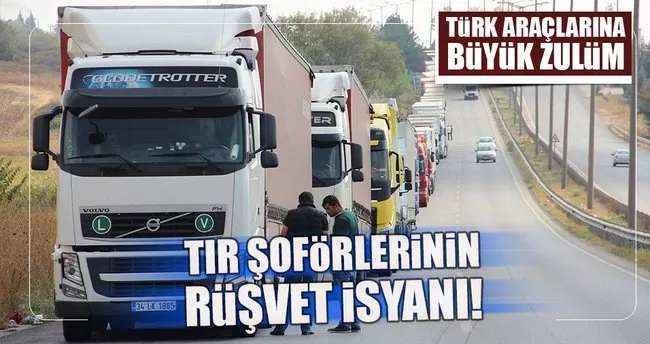 Türk araçlarından yabancı tüm gümrüklerde rüşvet alınıyor