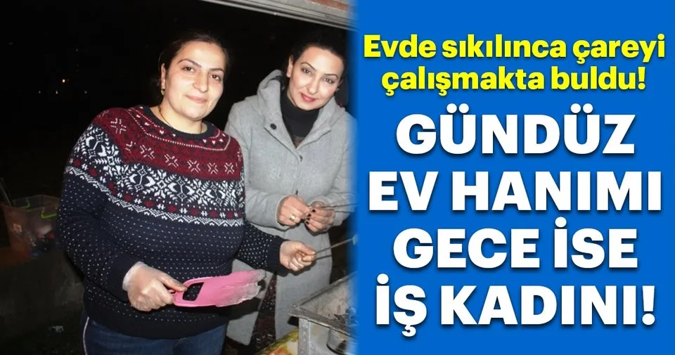 Gündüz ev hanımı, gece ise iş kadını Son Dakika Haberler