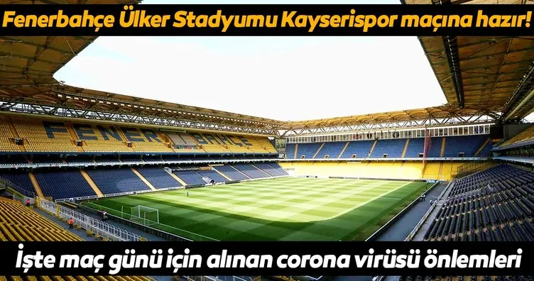 Fenerbahçe Ülker Stadyumu Kayserispor maçına hazır! Corona virüsü önlemleri...