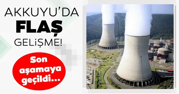 Akkuyu Nükleer Güç Santrali’nde flaş gelişme: Son aşamaya geçildi!