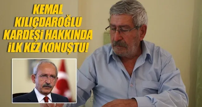 Kılıçdaroğlu kardeşi hakkında ilk kez konuştu