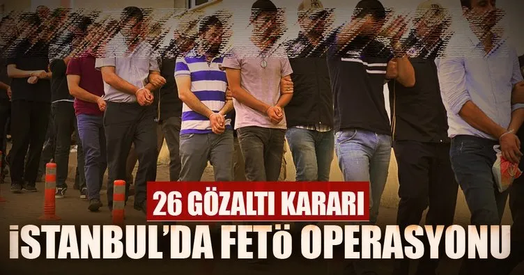 İstanbul’da FETÖ operasyonu: 26 gözaltı kararı