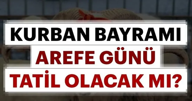 Kurban Bayrami Arife Gunu Tatil Mi 2018 Kurban Bayrami Tatili Kac Gun En Son Haber