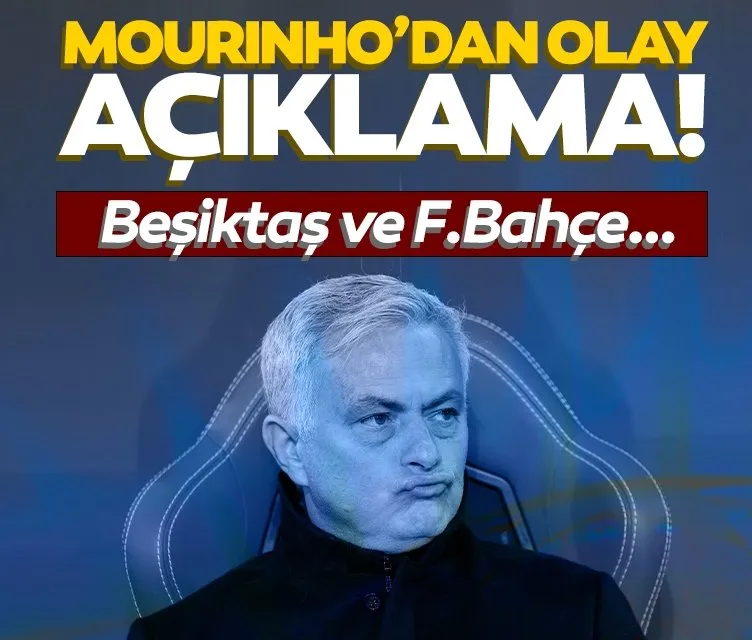 Ve Mourinho’dan olay açıklama! Beşiktaş ve Fenerbahçe...