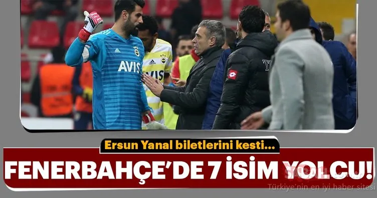 Ersun Yanal biletlerini kesti! Fenerbahçe’de 7 isim yolcu