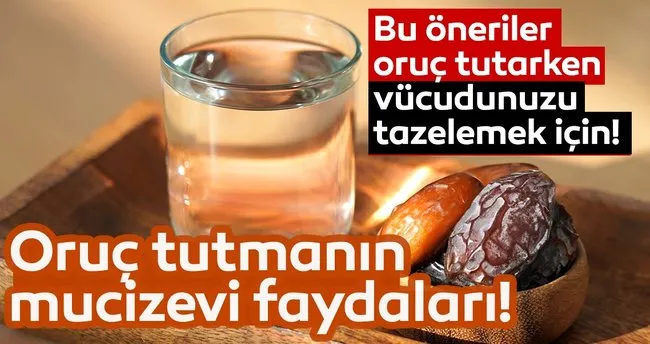 Oruç tutmanın mucizevi faydaları... Bu öneriler oruç tutarken vücudunuzu tazelemek için!