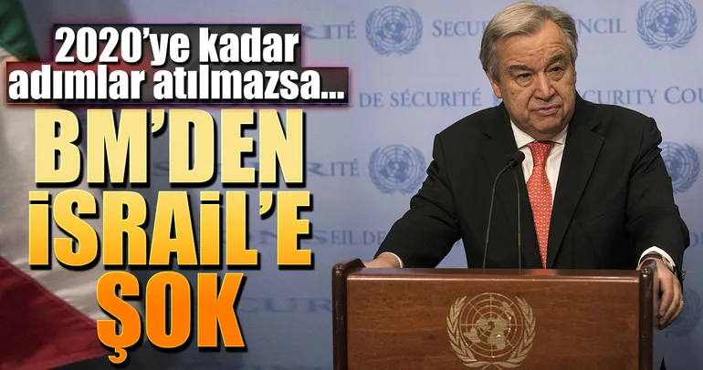 Guterres’den İsrail’e şok
