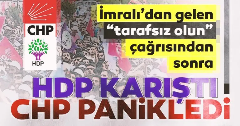 İmralı’nın tarafsız olun çağrısından sonra HDP karıştı, CHP panikledi