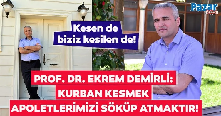 Prof. Dr. Ekrem Demirli: Kesen de biziz kesilen de!