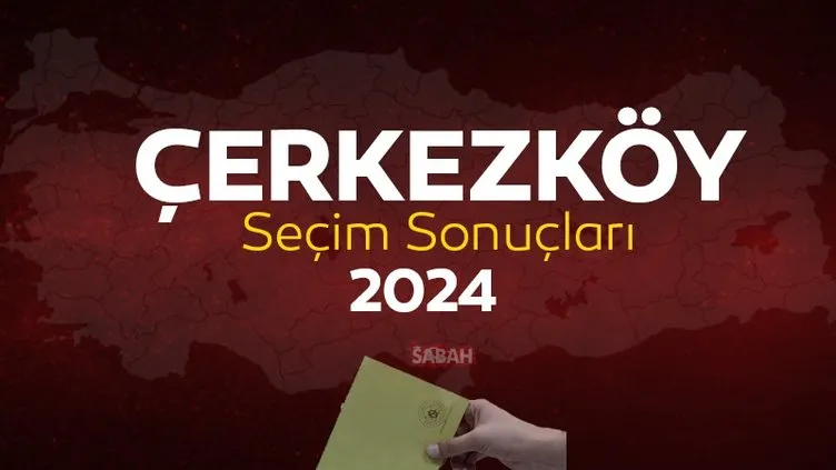 Tekirdağ ÇERKEZKÖY seçim sonuçları sorgulama ekranı! YSK Tekirdağ Çerkezköy yerel seçim sonuçları 2024 ile canlı oy oranları burada