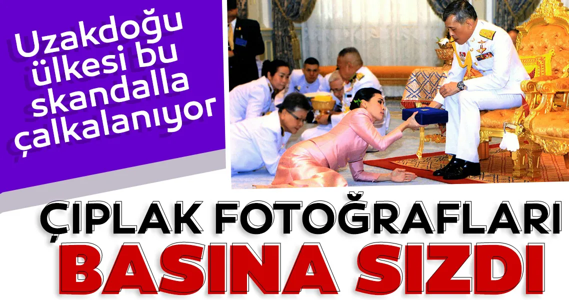 Son dakika: Ülke bu olayla sarsıldı! Tayland kralının sevgilisinin çıplak fotoğrafları basına sızdı