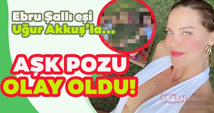 Ebru Şallı ile eşi Uğur Akkuş sosyal medyada gündem oldu! Aşk pozu olay oldu!