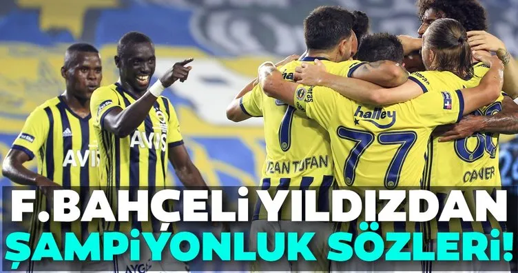 Fenerbahçeli yıldızdan şampiyonluk sözleri!