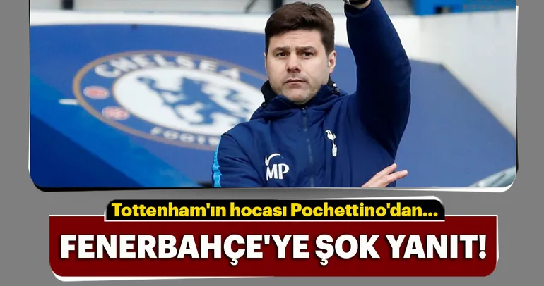 Pochettino’dan Fenerbahçe’ye şok yanıt!