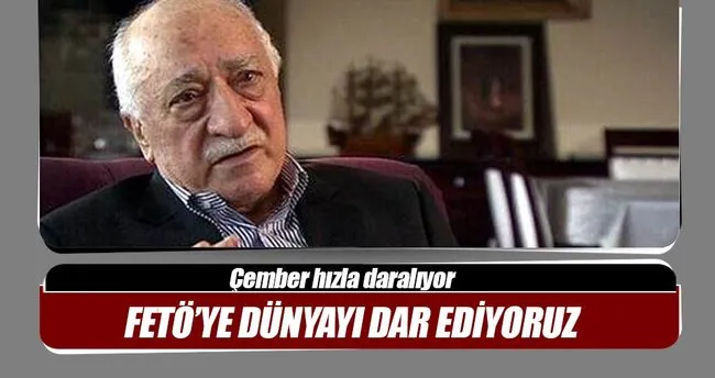 FETÖ’ye artık dünya dar