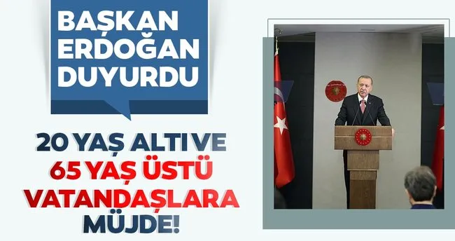 Son dakika: Başkan Erdoğan’dan 65 yaş üstü ve 20 yaş altı vatandaşlara müjde