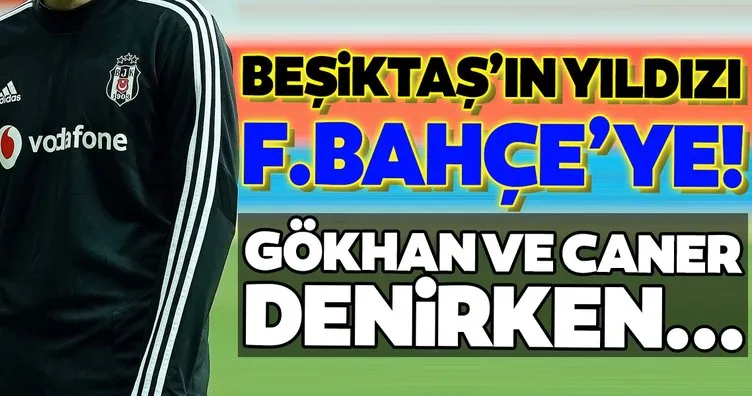 Beşiktaş’ın yıldızı Fenerbahçe’ye! Gökhan ve Caner denirken...