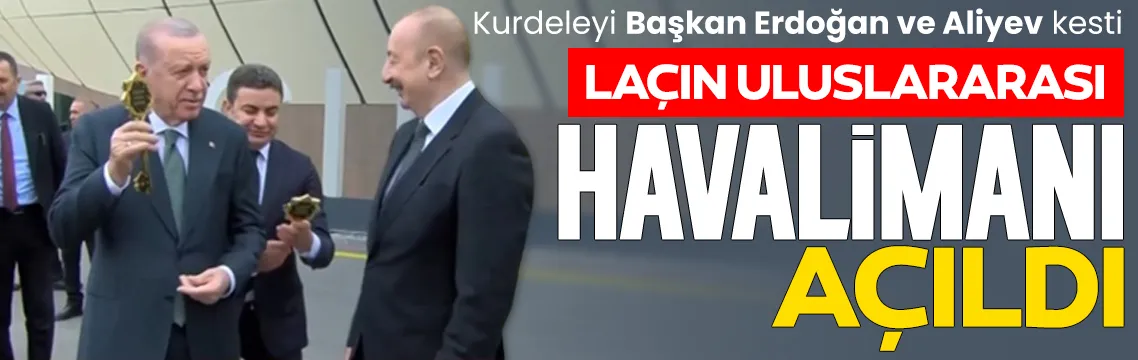 Başkan Erdoğan, Laçın Uluslararası Havalimanı’nın açılışını yaptı