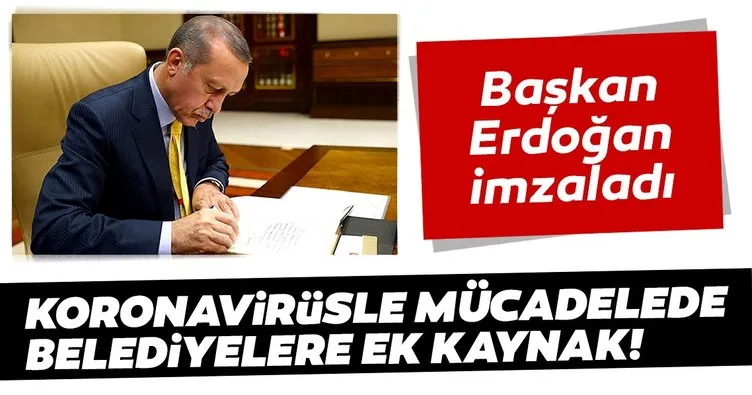 Son dakika: Başkan Erdoğan imzaladı! Koronavirüsle mücadelede belediyelere ek kaynak