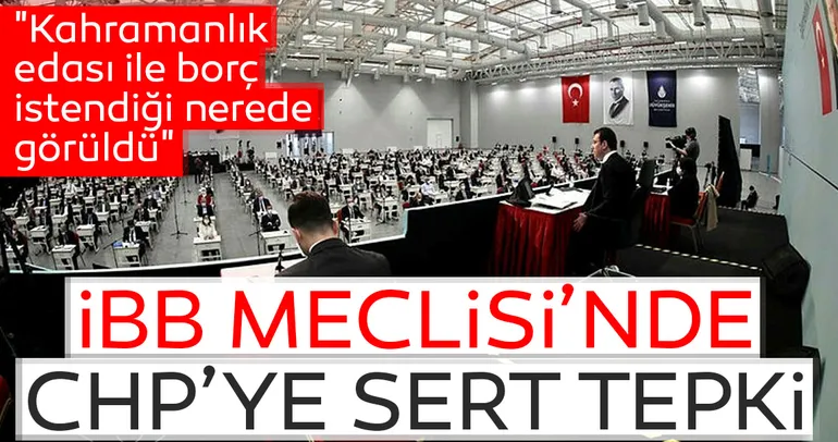 İBB Meclisi’nde AK Parti’den CHP’ye sert tepki: Kahramanlık edası ile borç istendiği nerede görüldü